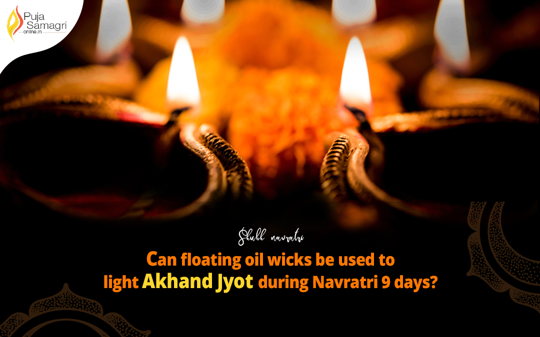 Can floating oil wicks be used to light akhand jyot during navratre 9 days?