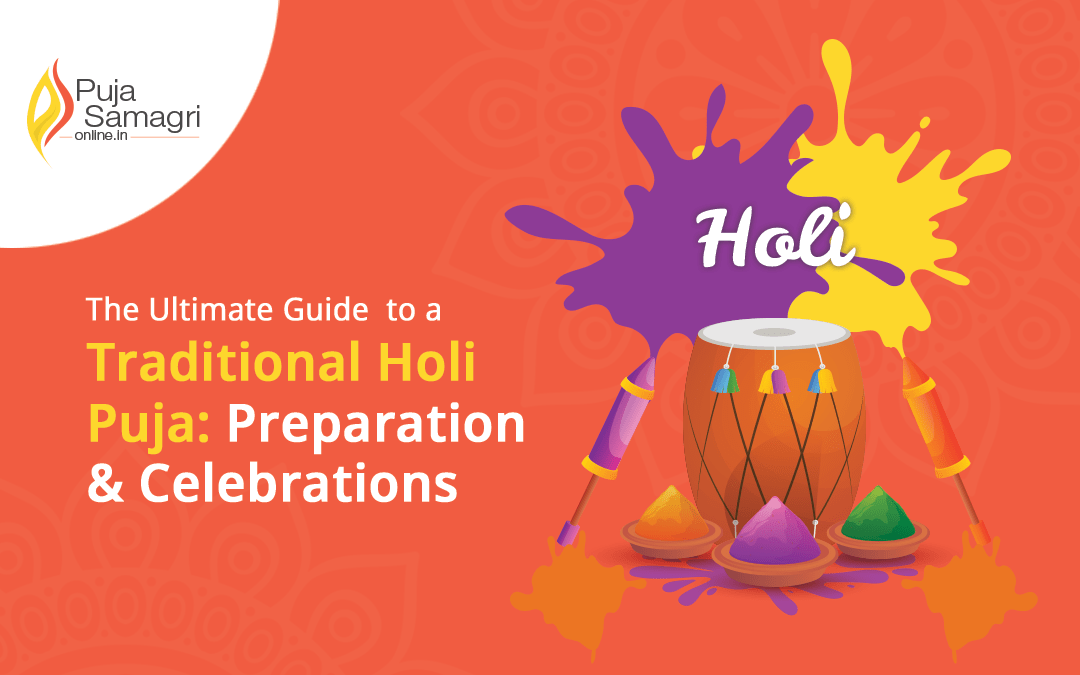The Ultimate Guide to a Traditional Holi Puja: Preparation & Celebrations