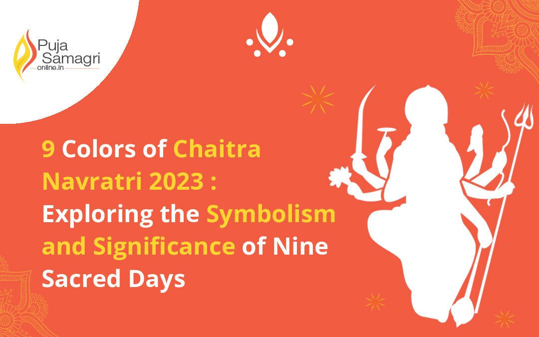 9 Colors of Chaitra Navratri 2023: Exploring the Symbolism and Significance of Nine Sacred Days